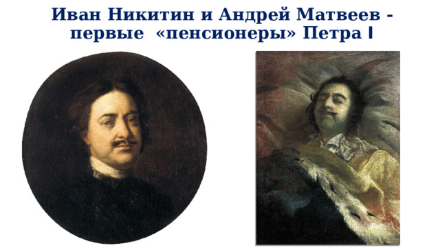 Иван Никитин и Андрей Матвеев - первые   «пенсионеры»  Петра I 