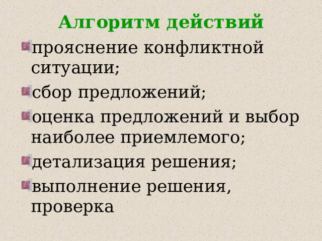 Алгоритм действий прояснение конфликтной ситуации; сбор предложений; оценка предложений и выбор наиболее приемлемого; детализация решения; выполнение решения, проверка 