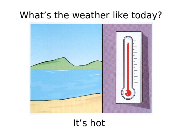 What’s the weather like today? It’s hot 
