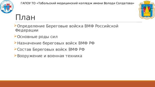 ГАПОУ ТО «Тобольский медицинский колледж имени Володи Солдатова» План Определение Береговые войска ВМФ Российской Федерации Основные роды сил Назначение береговых войск ВМФ РФ Состав Береговых войск ВМФ РФ Вооружение и военная техника 