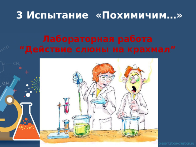 3 Испытание «Похимичим…» Лабораторная работа  “Действие слюны на крахмал” 