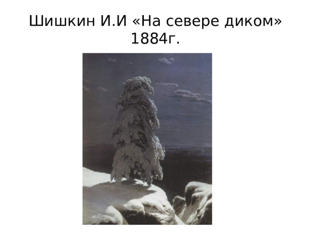 Шишкин И.И «На севере диком» 1884г. 