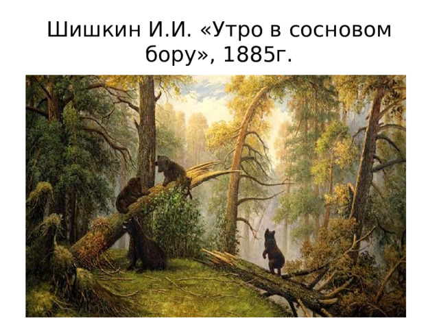 Шишкин И.И. «Утро в сосновом бору», 1885г. 