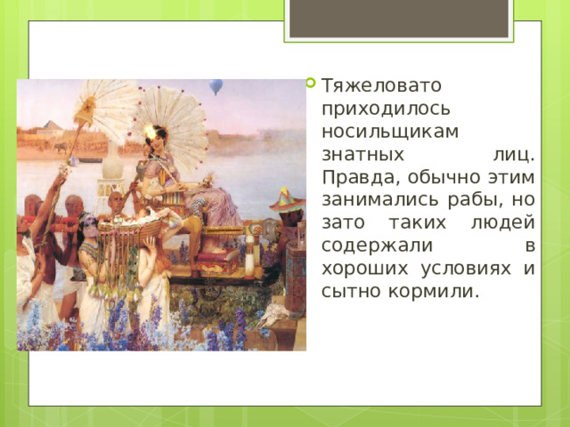 Тяжеловато приходилось носильщикам знатных лиц. Правда, обычно этим занимались рабы, но зато таких людей содержали в хороших условиях и сытно кормили. 