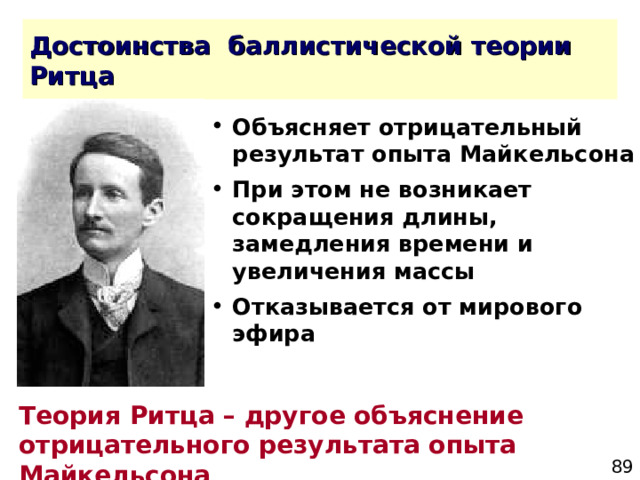 Объясняет отрицательный результат опыта Майкельсона При этом не возникает сокращения длины, замедления времени и увеличения массы Отказывается от мирового эфира Теория Ритца – другое объяснение отрицательного результата опыта Майкельсона 