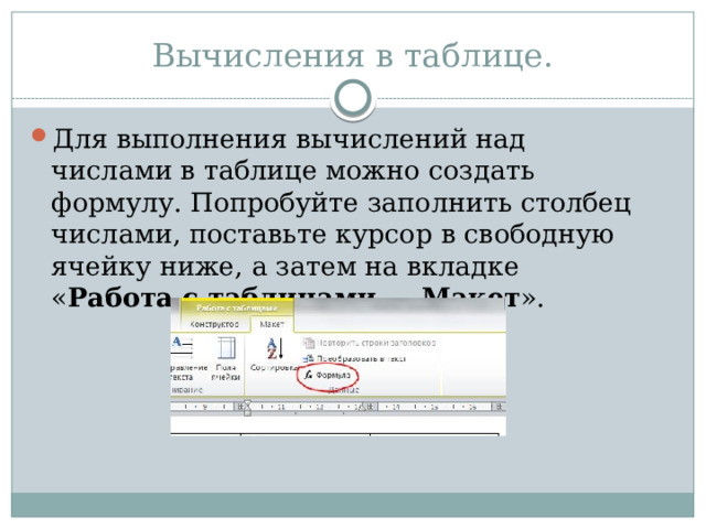 Вычисления в таблице. Для выполнения вычислений над числами в таблице можно создать формулу. Попробуйте заполнить столбец числами, поставьте курсор в свободную ячейку ниже, а затем на вкладке « Работа с таблицами — Макет ». 