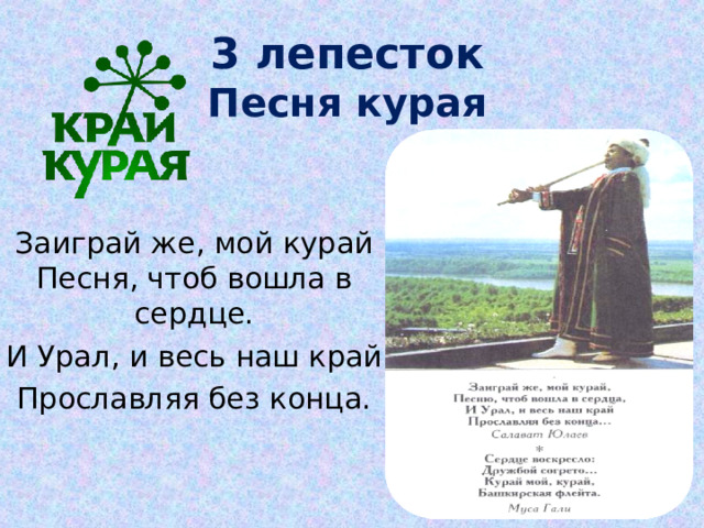 3 лепесток  Песня курая   Заиграй же, мой курай  Песня, чтоб вошла в сердце. И Урал, и весь наш край Прославляя без конца. 