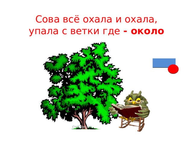 Сова всё охала и охала,  упала с ветки где - около 