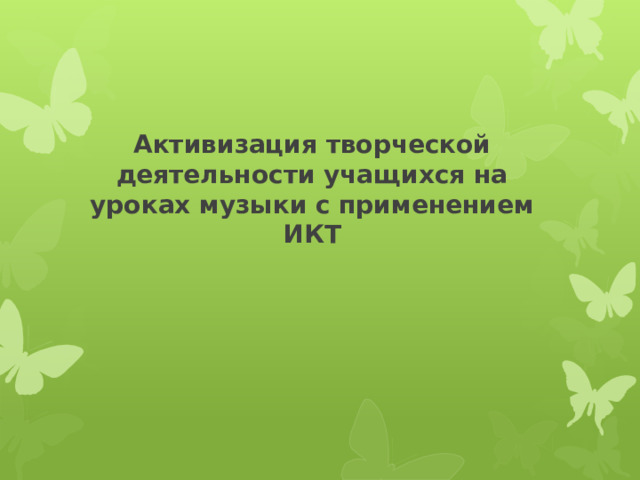 Активизация творческой деятельности учащихся на уроках музыки с применением ИКТ     