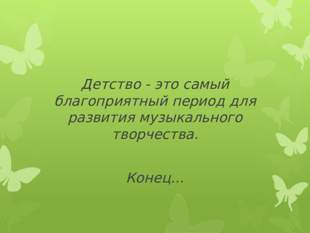 Детство - это самый благоприятный период для развития музыкального творчества.  Конец… 