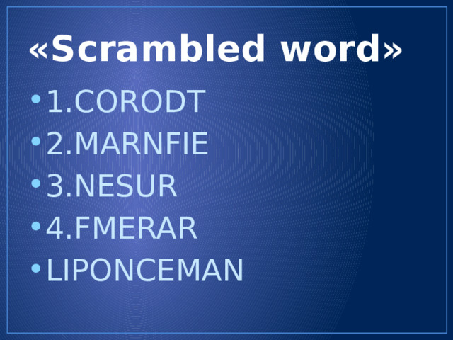 «Scrambled word» 1.CORODT 2.MARNFIE 3.NESUR 4.FMERAR LIPONCEMAN 