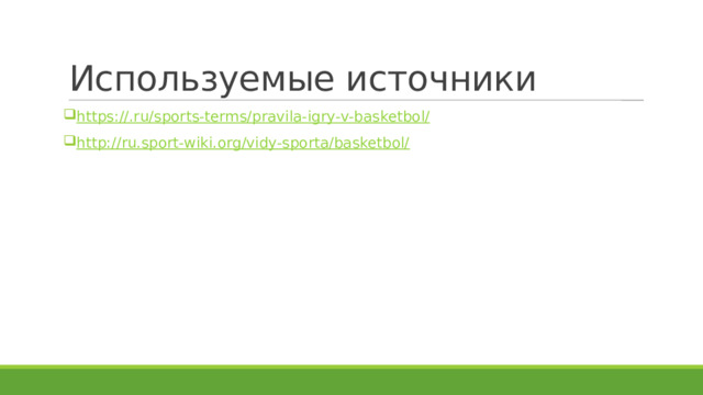 Используемые источники https://. ru /sports-terms/ pravila - igry -v- basketbol / http://ru.sport-wiki.org/vidy-sporta/basketbol/ 