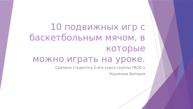  10 подвижных игр с баскетбольным мячом, в которые  можно играть на уроке. Сделала студентка 2-ого курса группы ПК20-1 Наумкина Валерия 