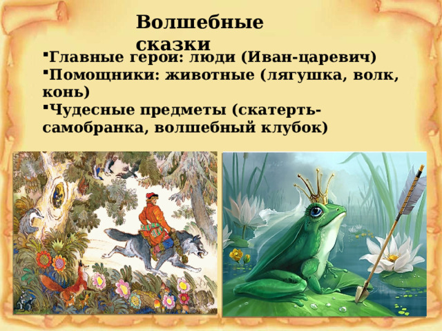 Волшебные сказки Главные герои: люди (Иван-царевич) Помощники: животные (лягушка, волк, конь) Чудесные предметы (скатерть-самобранка, волшебный клубок)   