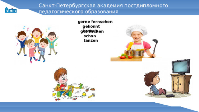 Санкт-Петербургская академия постдипломного педагогического образования gerne fernsehen gekonnt basteln gut kochen schon tanzen 