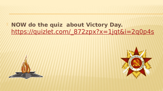 NOW do the quiz about Victory Day.  https://quizlet.com/_ 872zpx?x=1jqt&i=2q0p4s 