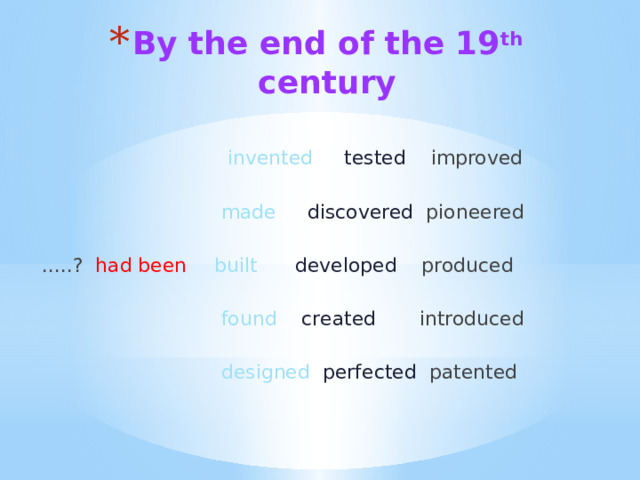 By the end of the 19 th century  invented  tested improved         made  discovered pioneered       .....? had been   built  developed produced        found  created introduced        designed  perfected patented       