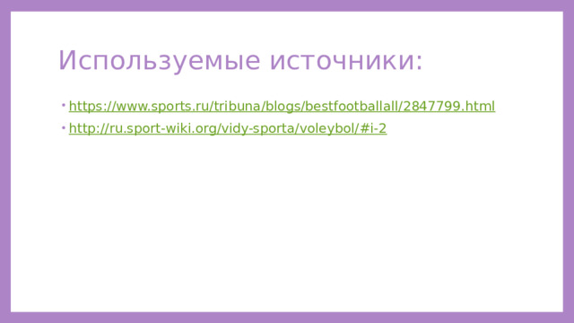 Используемые источники: https://www.sports.ru/tribuna/blogs/bestfootballall/2847799.html http://ru.sport-wiki.org/vidy-sporta/voleybol/#i-2 