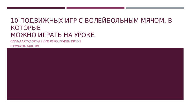 10 подвижных игр с волейбольным мячом, в которые  можно играть на уроке. Сделала студентка 2-ого курса группы ПК20-1 Наумкина Валерия 