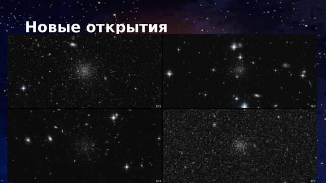 Новые открытия Шаровые скопления в гало галактики Андромеды До последнего времени считалось, что шаровые скопления – самые старые звездные образования, которые ввиду возраста должны были утратить динамику внутренних вращательных движений и их можно рассматривать как простые системы. Однако в 2014 году исследователи из Института внеземной физики общества Макса Планка, возглавляемые Максимилианом Фабрициусом, в результате длительных наблюдений за 11 шаровыми скоплениями Млечного Пути установили, что их центральная часть продолжает вращаться. Большинство современных теорий дать объяснение этому факту не в состоянии, а это означает, что если информация подтвердится, то возможны изменения как в теоретических аспектах знаний, так и в прикладных математических моделях, описывающих движение шаровых ассоциаций.  