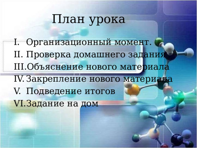 План урока Организационный момент. Проверка домашнего задания Объяснение нового материала Закрепление нового материала Подведение итогов Задание на дом 