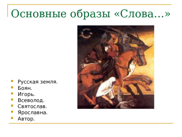 Основные образы «Слова…» Русская земля. Боян. Игорь. Всеволод. Святослав. Ярославна. Автор.  