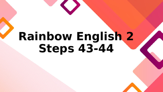Rainbow English 2  Steps 43-44 