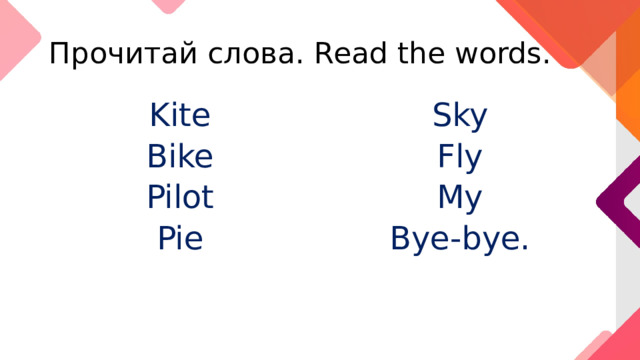 Прочитай слова. Read the words. Kite Sky Bike Fly Pilot My Pie Bye-bye. 