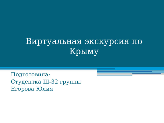 Виртуальная экскурсия по Крыму Подготовила: Студентка Ш-32 группы Егорова Юлия 