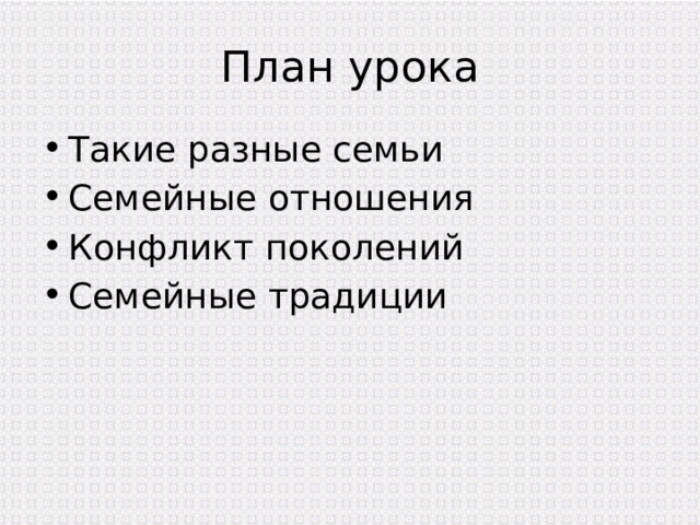 План урока Такие разные семьи Семейные отношения Конфликт поколений Семейные традиции 