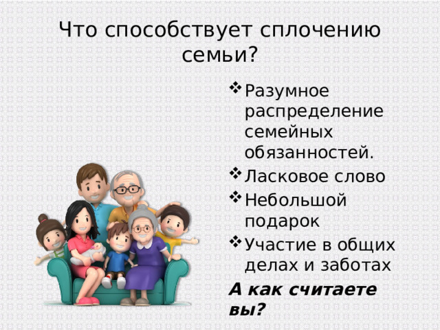 Что способствует сплочению семьи? Разумное распределение семейных обязанностей. Ласковое слово Небольшой подарок Участие в общих делах и заботах А как считаете вы? 