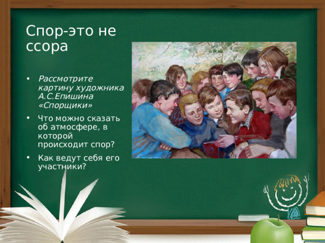 Спор-это не ссора   Рассмотрите картину художника А.С.Епишина «Спорщики» Что можно сказать об атмосфере, в которой происходит спор? Как ведут себя его участники? 