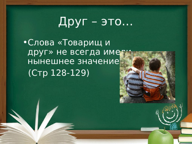 Друг – это… Слова «Товарищ и друг» не всегда имели нынешнее значение.  (Стр 128-129) 