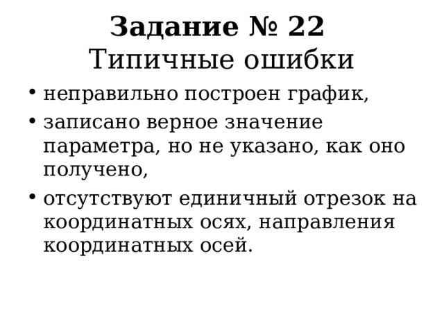 Задание № 22  Типичные ошибки неправильно построен график, записано верное значение параметра, но не указано, как оно получено, отсутствуют единичный отрезок на координатных осях, направления координатных осей.   