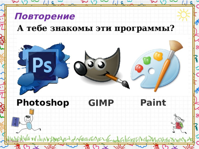 Повторение  А тебе знакомы эти программы? Paint Photoshop GIMP  