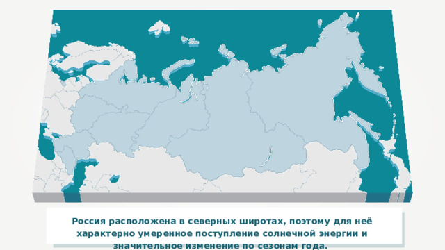 Россия расположена в северных широтах, поэтому для неё характерно умеренное поступление солнечной энергии и значительное изменение по сезонам года. 