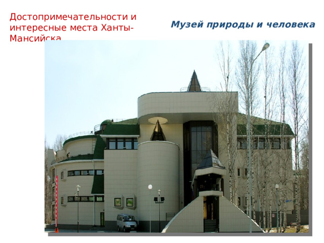 Достопримечательности и интересные места Ханты- Мансийска  Музей природы и человека 