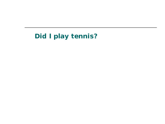 Did I play tennis? 