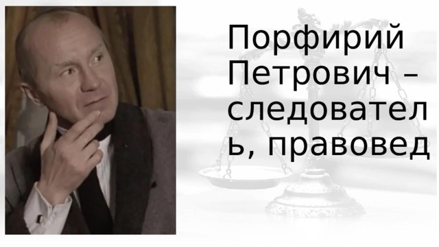 Порфирий Петрович – следователь, правовед 