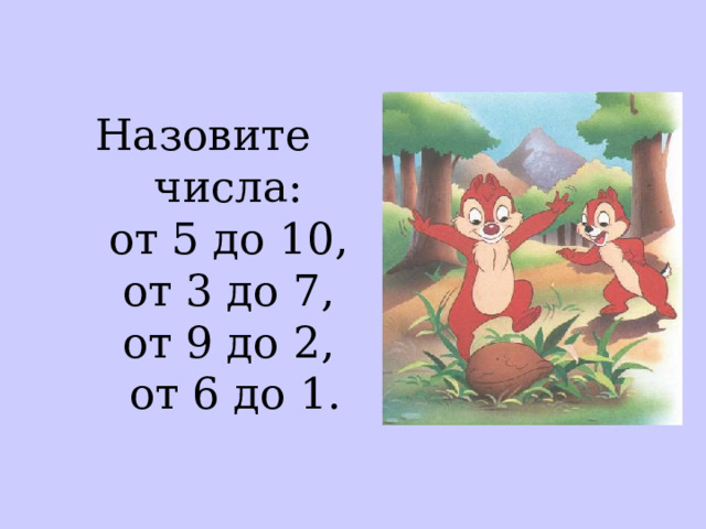 Назовите числа:  от 5 до 10,  от 3 до 7,  от 9 до 2,  от 6 до 1. 