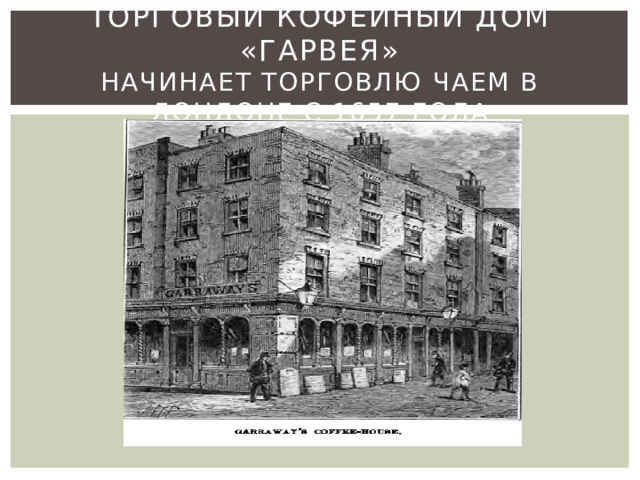 торговый кофейный дом «Гарвея»  начинает торговлю чаем в Лондоне с 1657 года 