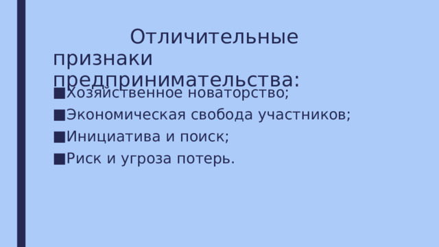  Отличительные  признаки предпринимательства: Хозяйственное новаторство; Экономическая свобода участников; Инициатива и поиск; Риск и угроза потерь. 