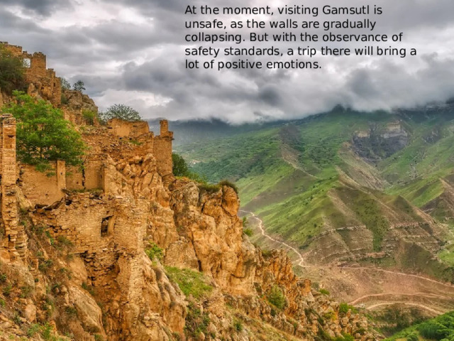 At the moment, visiting Gamsutl is unsafe, as the walls are gradually collapsing. But with the observance of safety standards, a trip there will bring a lot of positive emotions. 