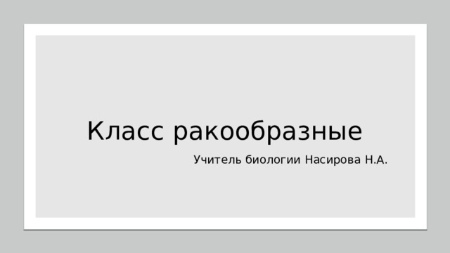 Класс ракообразные Учитель биологии Насирова Н.А. 