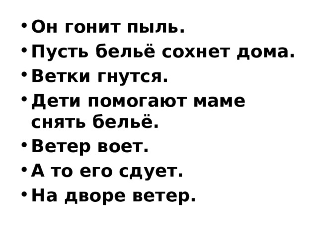 Он гонит пыль. Пусть бельё сохнет дома. Ветки гнутся. Дети помогают маме снять бельё. Ветер воет. А то его сдует. На дворе ветер. 