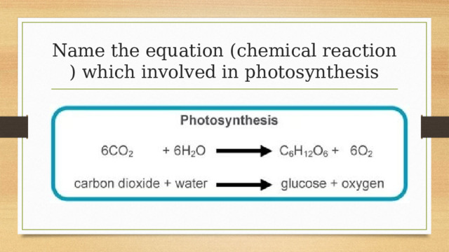 Name the equation (chemical reaction ) which involved in photosynthesis 