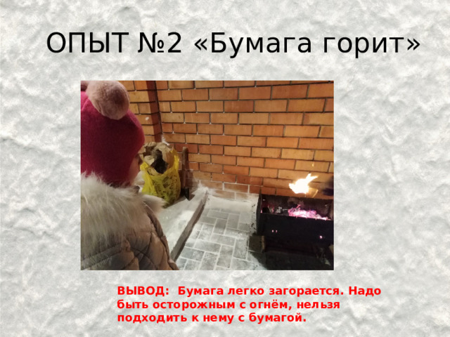  ОПЫТ №2 «Бумага горит» ВЫВОД:  Бумага легко загорается. Надо быть осторожным с огнём, нельзя подходить к нему с бумагой. 