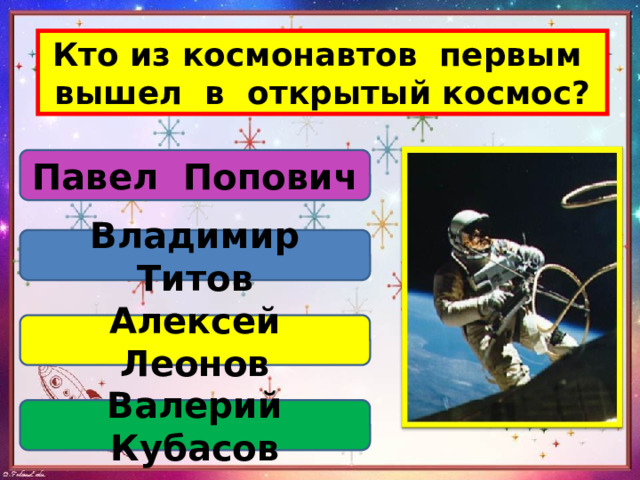 Кто из космонавтов первым вышел в открытый космос? Павел Попович Владимир Титов Алексей Леонов Валерий Кубасов 