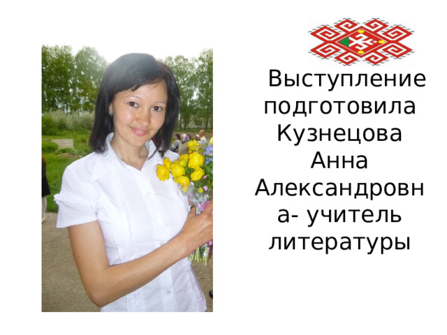  Выступление подготовила Кузнецова Анна Александровна- учитель литературы 