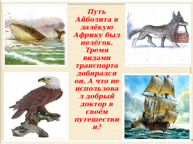 Путь Айболита в далёкую Африку был нелёгок. Тремя видами транспорта добирался он. А что не использовал добрый доктор в своём путешествии? 
